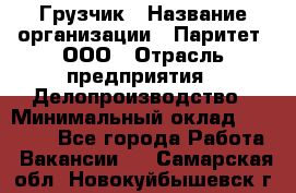 Грузчик › Название организации ­ Паритет, ООО › Отрасль предприятия ­ Делопроизводство › Минимальный оклад ­ 27 000 - Все города Работа » Вакансии   . Самарская обл.,Новокуйбышевск г.